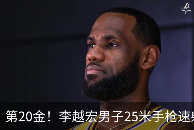第20金！李越宏男子25米手枪速射夺冠 王鑫杰摘铜